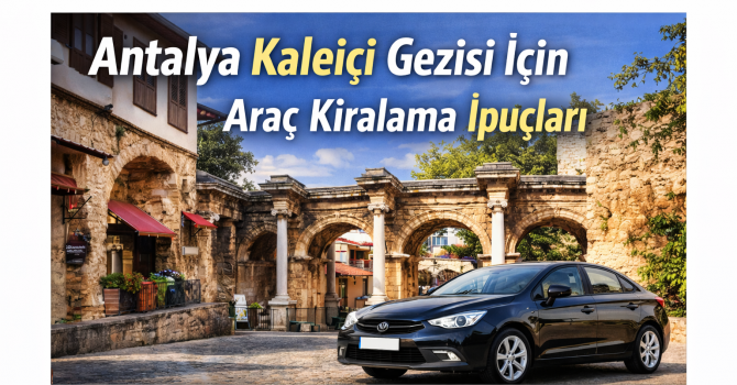 Antalya Kaleiçi Gezisi İçin Araç Kiralama İpuçları